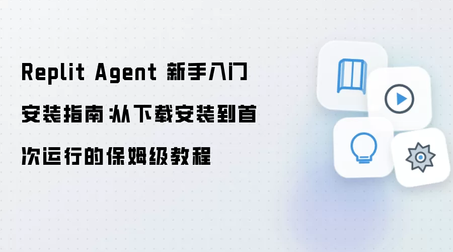 Replit Agent 新手入门安装指南:从下载安装到首次运行的保姆级教程