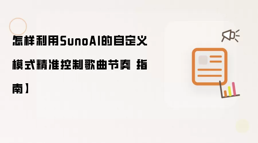 怎样利用SunoAI的自定义模式精准控制歌曲节奏【指南】