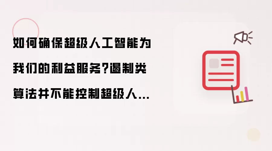 如何确保超级人工智能为我们的利益服务?遏制类算法并不能控制超级人工智能