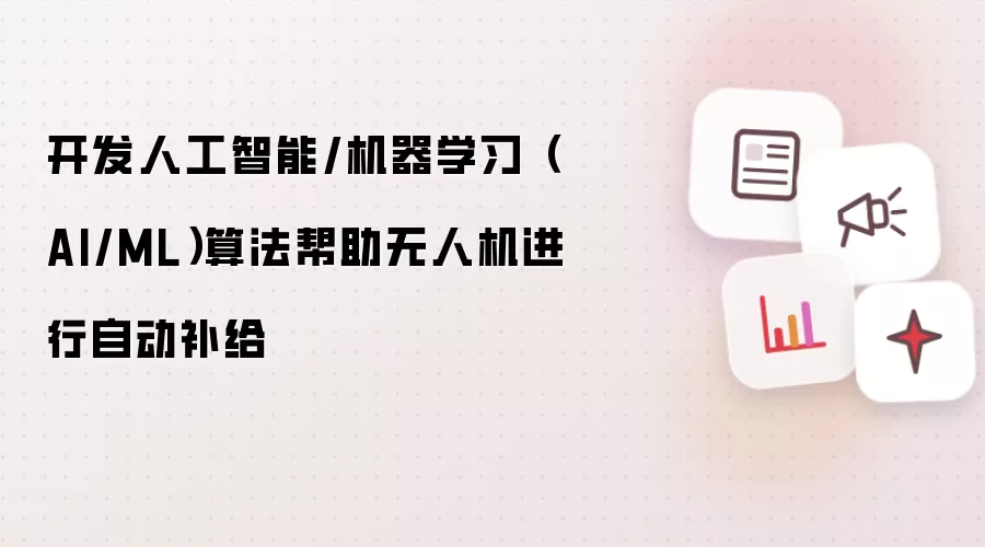 开发人工智能/机器学习（AI/ML）算法帮助无人机进行自动补给