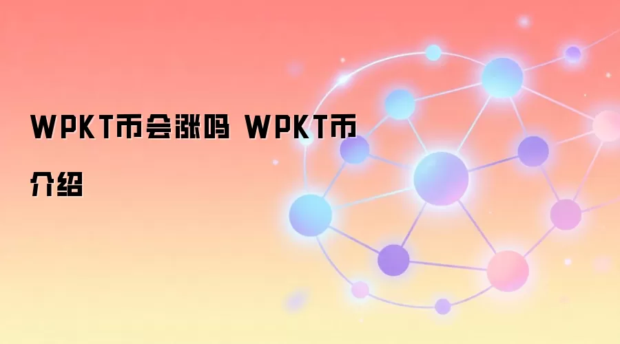 WPKT币会涨吗 WPKT币介绍
