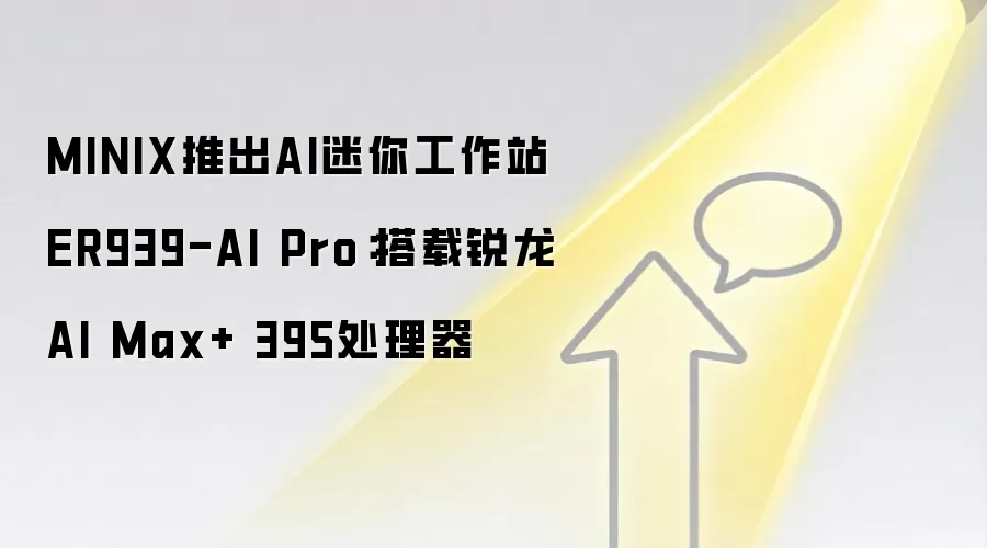MINIX推出AI迷你工作站ER939-AI Pro:搭载锐龙AI Max+ 395处理器