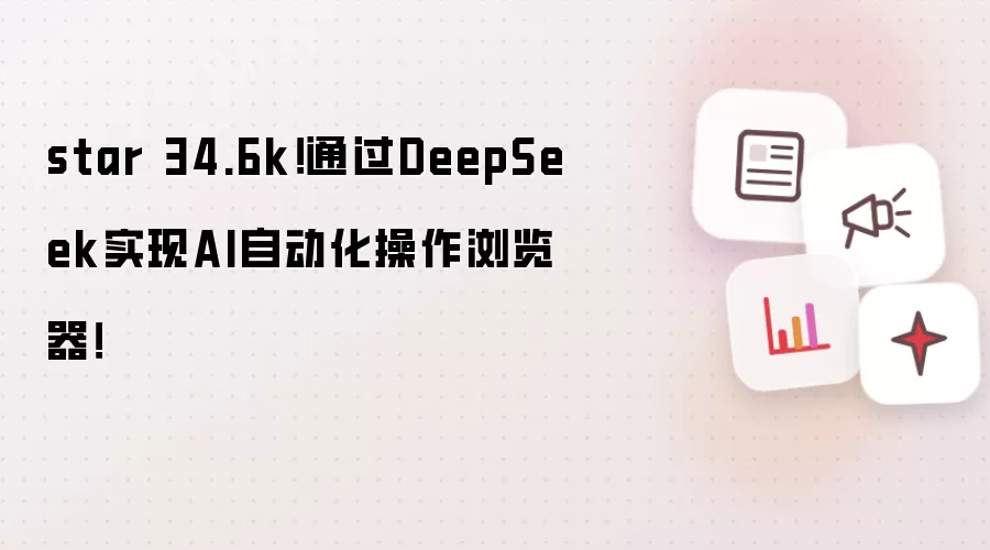 star 34.6k！通过DeepSeek实现AI自动化操作浏览器！