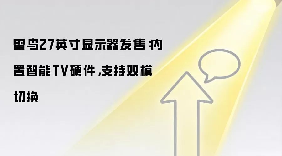 雷鸟27英寸显示器发售:内置智能TV硬件,支持双模切换