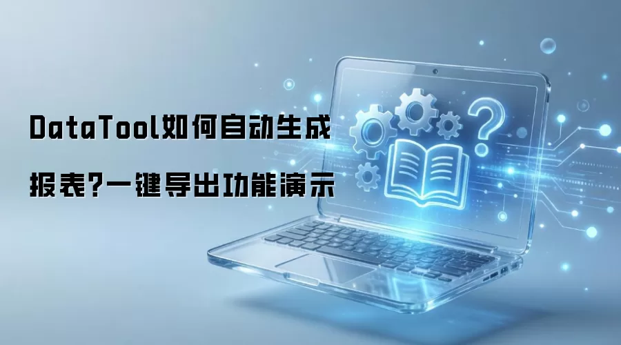 DataTool如何自动生成报表?一键导出功能演示