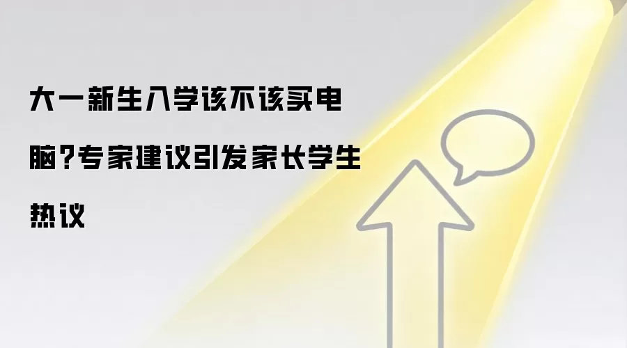 大一新生入学该不该买电脑?专家建议引发家长学生热议
