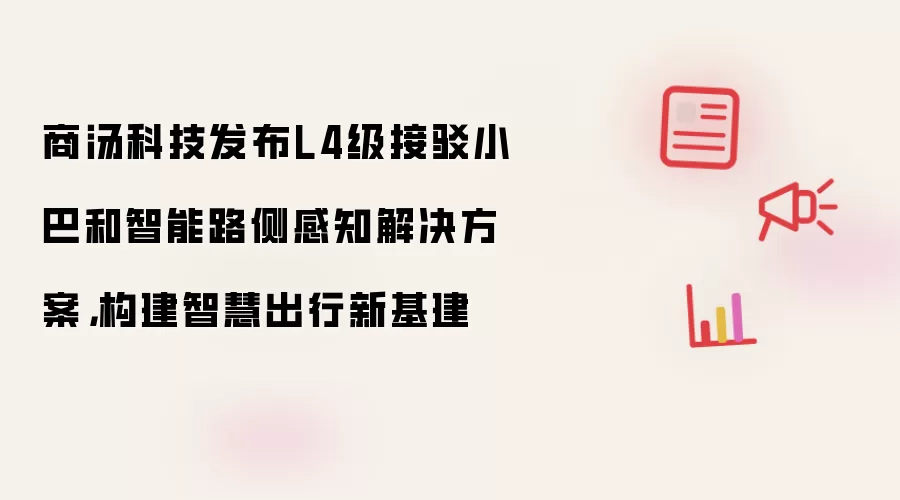 商汤科技发布L4级接驳小巴和智能路侧感知解决方案,构建智慧出行新基建