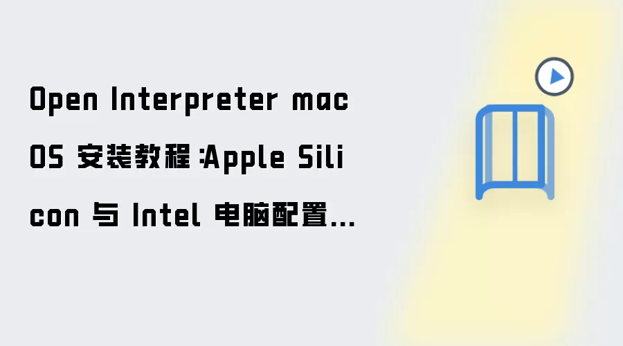 Open Interpreter macOS 安装教程:Apple Silicon 与 Intel 电脑配置步骤整理