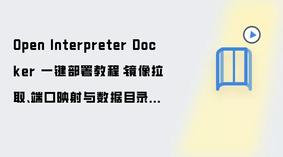 Open Interpreter Docker 一键部署教程:镜像拉取、端口映射与数据目录配置