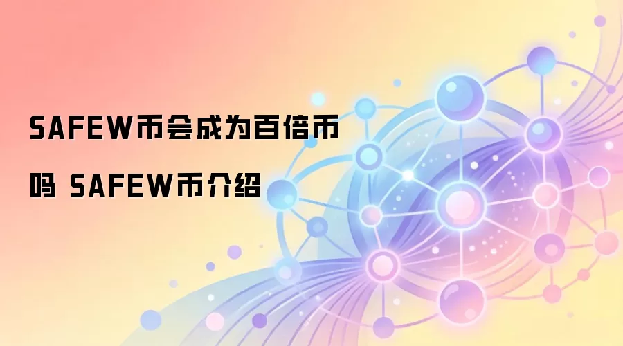 SAFEW币会成为百倍币吗 SAFEW币介绍
