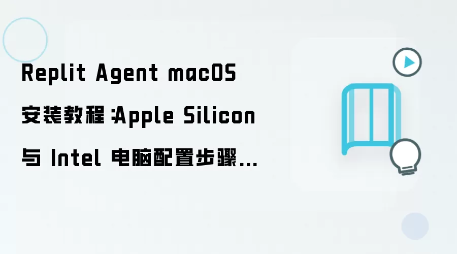 Replit Agent macOS 安装教程:Apple Silicon 与 Intel 电脑配置步骤整理