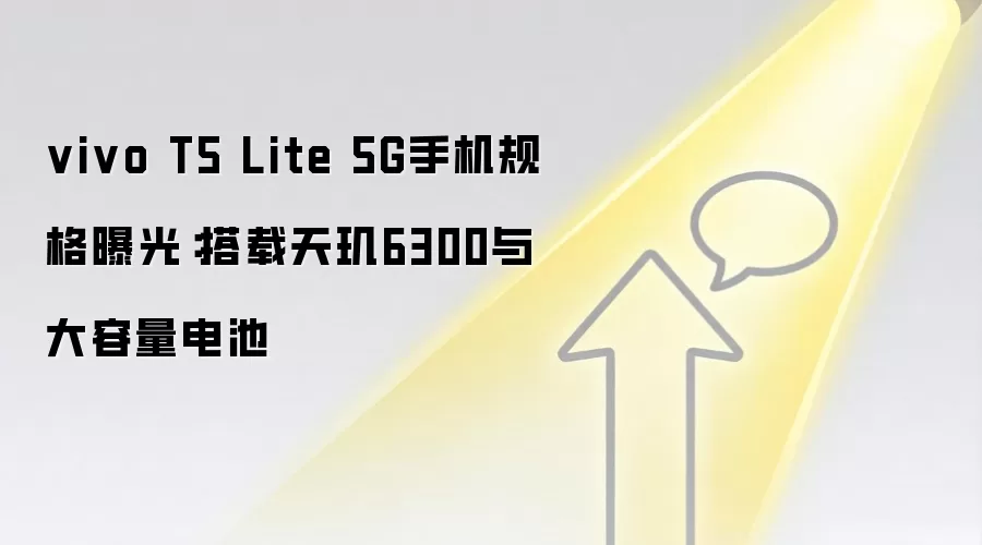 vivo T5 Lite 5G手机规格曝光:搭载天玑6300与大容量电池