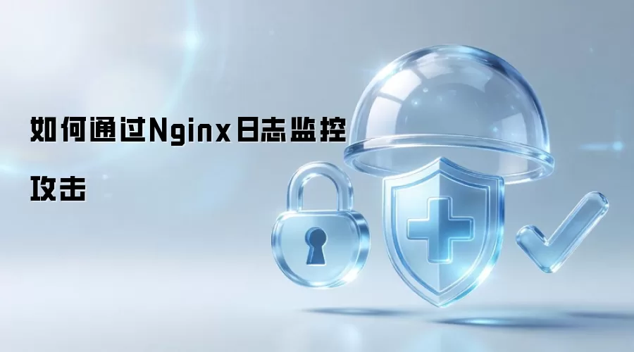 如何通过Nginx日志监控攻击