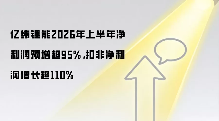 亿纬锂能2026年上半年净利润预增超95%,扣非净利润增长超110%