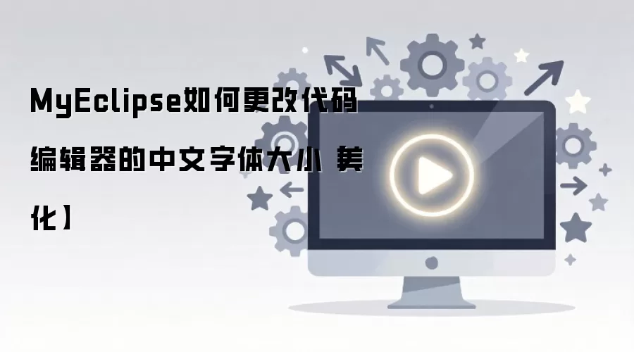 MyEclipse如何更改代码编辑器的中文字体大小【美化】