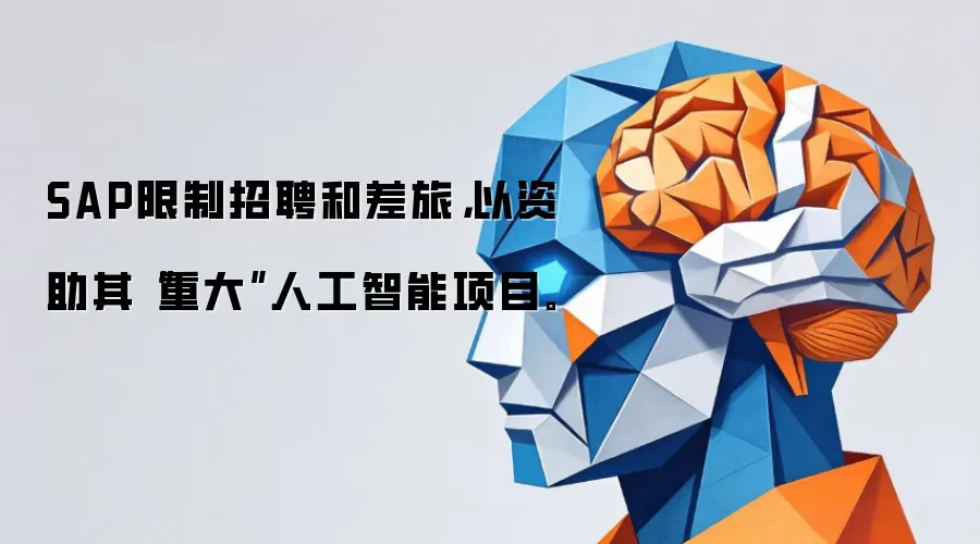 SAP限制招聘和差旅,以资助其“重大”人工智能项目。