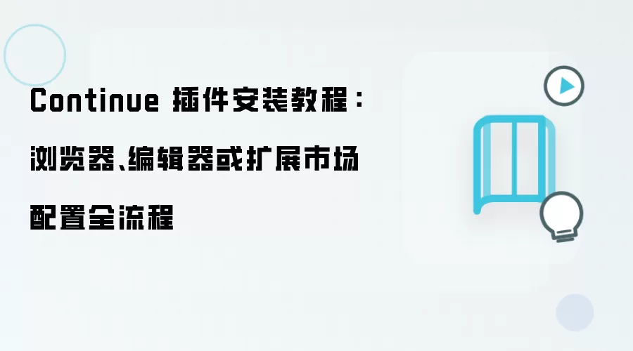 Continue 插件安装教程:浏览器、编辑器或扩展市场配置全流程