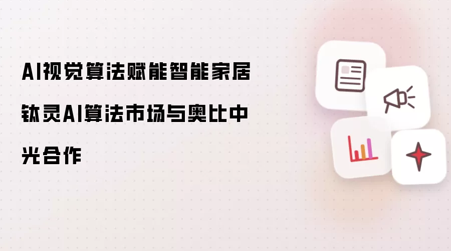 AI视觉算法赋能智能家居 钛灵AI算法市场与奥比中光合作