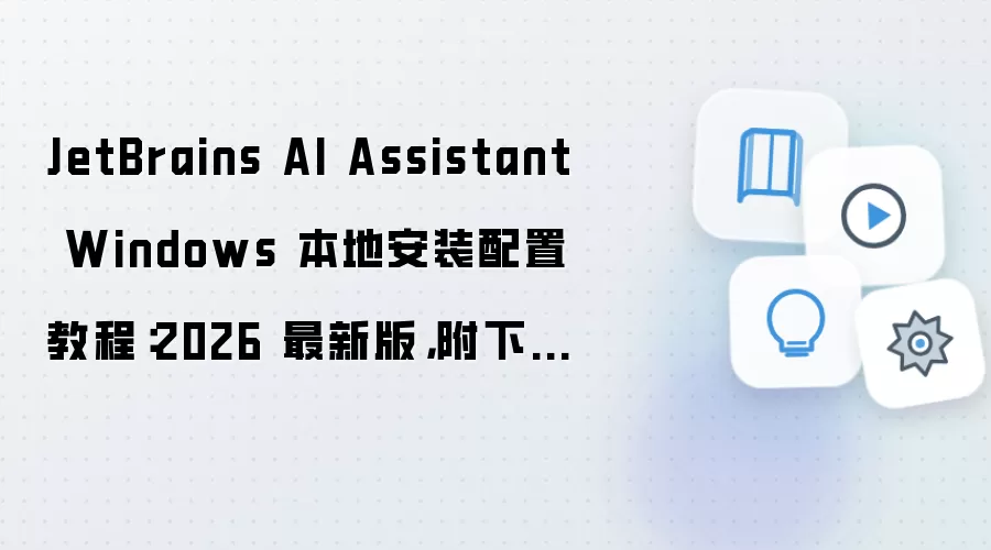 JetBrains AI Assistant Windows 本地安装配置教程:2026 最新版,附下载地址与环境要求