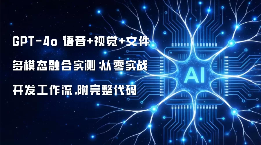 GPT-4o 语音+视觉+文件多模态融合实测:从零实战开发工作流,附完整代码