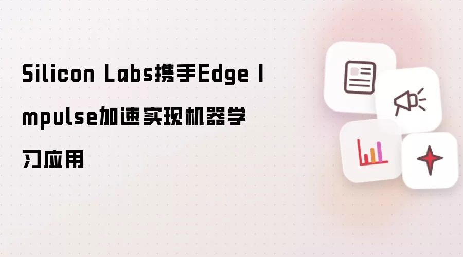 Silicon Labs携手Edge Impulse加速实现机器学习应用