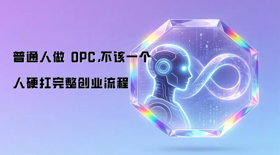 普通人做 OPC,不该一个人硬扛完整创业流程