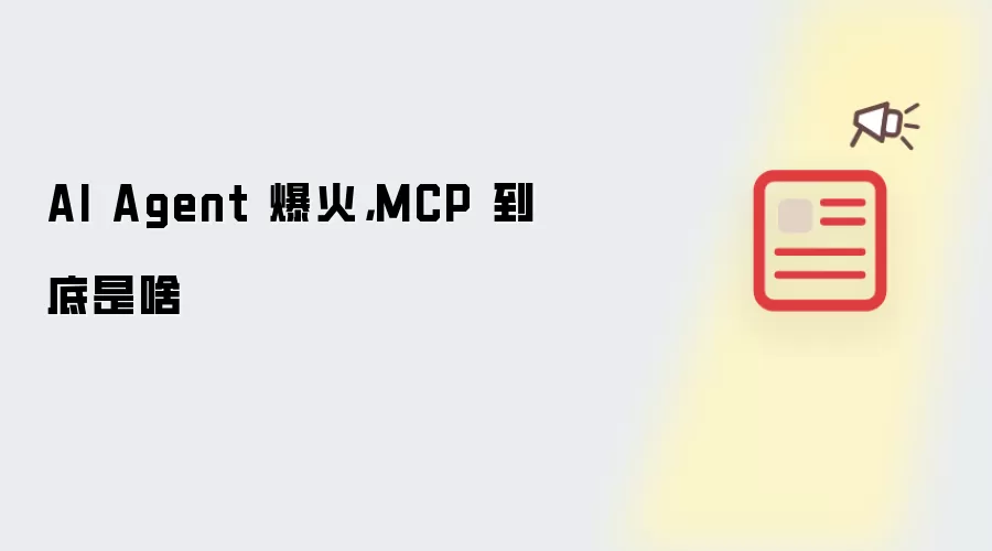 AI Agent 爆火,MCP 到底是啥