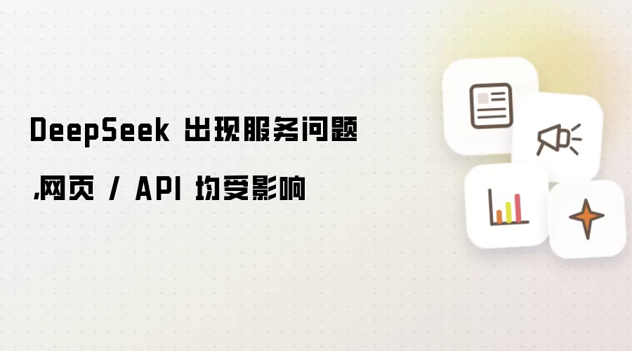 DeepSeek 出现服务问题，网页 / API 均受影响