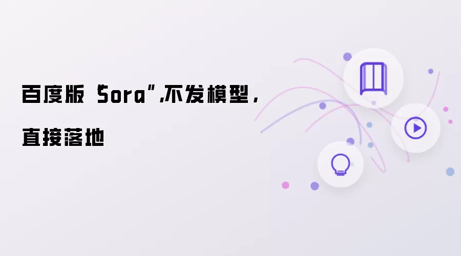 百度版“Sora”,不发模型,直接落地
