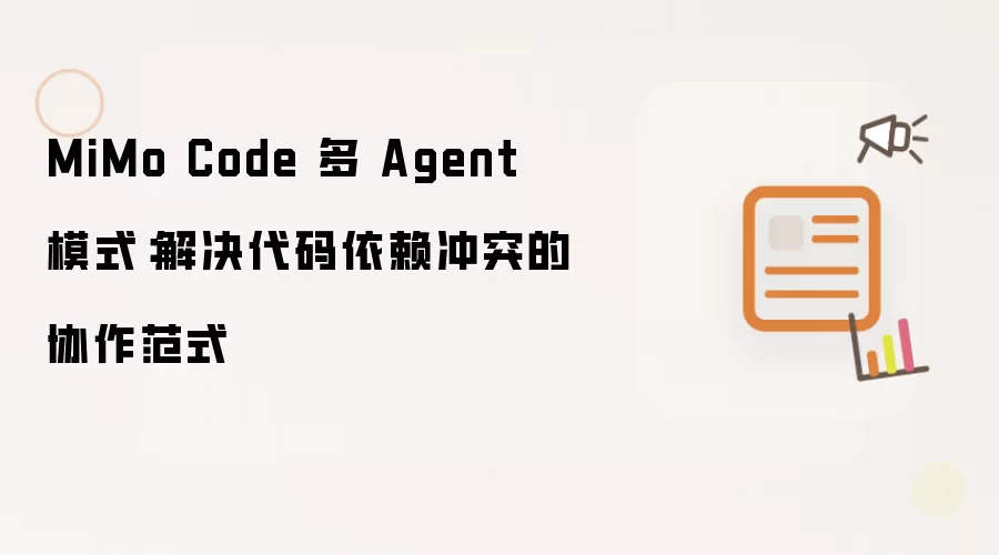 MiMo Code 多 Agent 模式:解决代码依赖冲突的协作范式