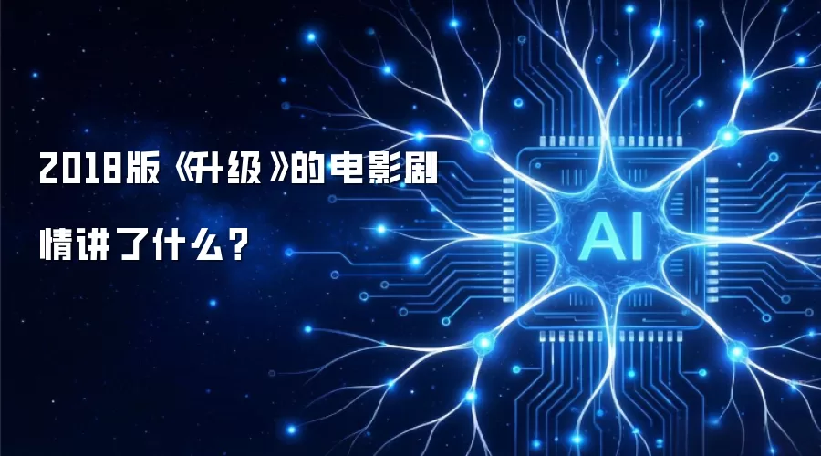 2018版《升级》的电影剧情讲了什么?