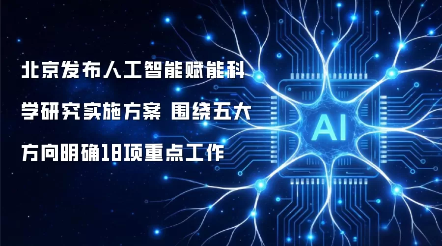 北京发布人工智能赋能科学研究实施方案 围绕五大方向明确18项重点工作