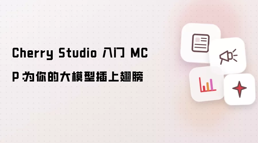 Cherry Studio 入门 MCP：为你的大模型插上翅膀
