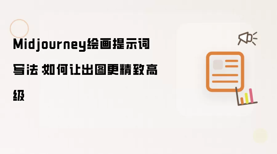 Midjourney绘画提示词写法:如何让出图更精致高级