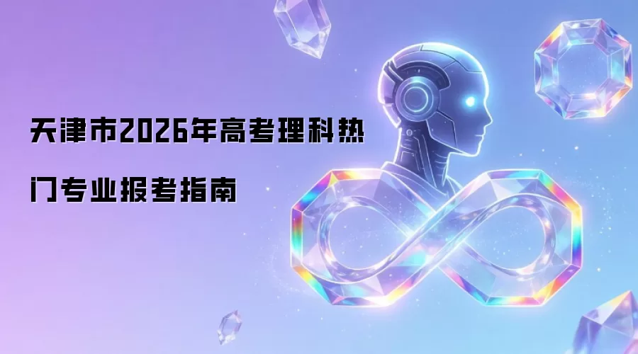 天津市2026年高考理科热门专业报考指南