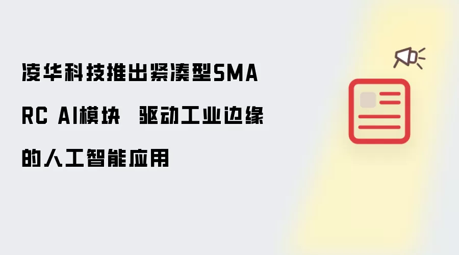 凌华科技推出紧凑型SMARC AI模块 驱动工业边缘的人工智能应用