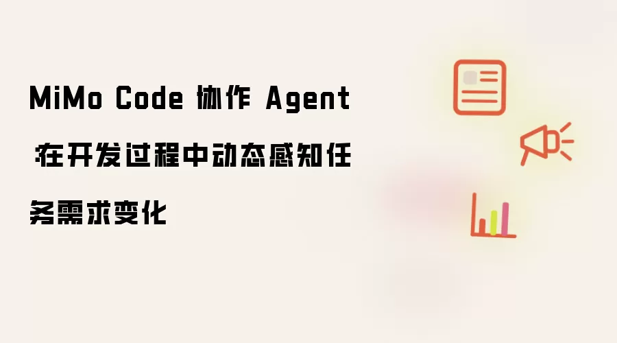 MiMo Code 协作 Agent:在开发过程中动态感知任务需求变化