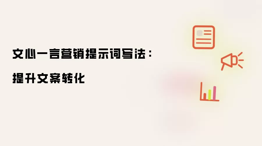文心一言营销提示词写法:提升文案转化