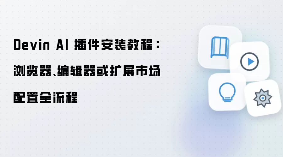 Devin AI 插件安装教程:浏览器、编辑器或扩展市场配置全流程