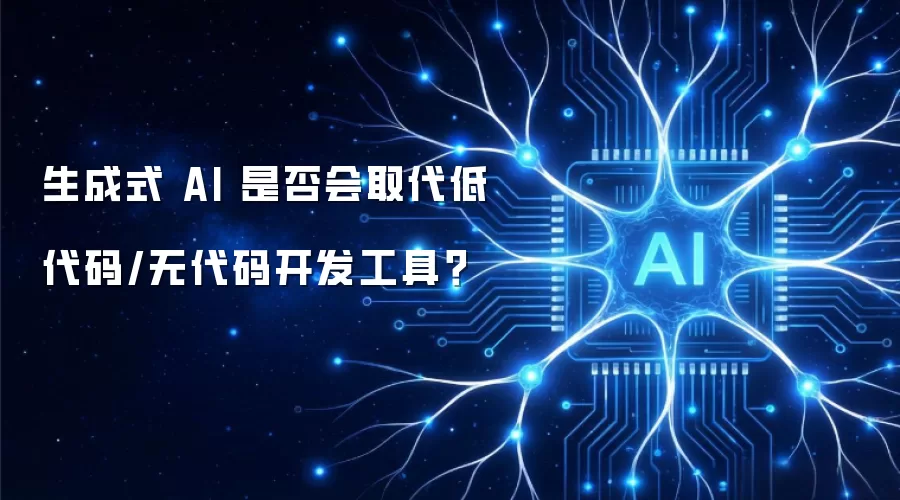 生成式 AI 是否会取代低代码/无代码开发工具?