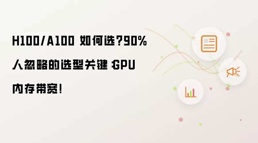 H100/A100 如何选?90%人忽略的选型关键:GPU 内存带宽!