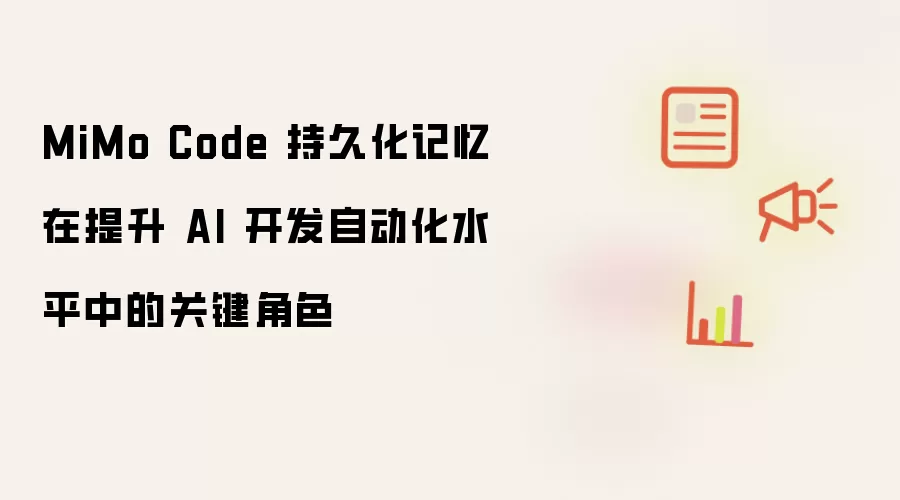 MiMo Code 持久化记忆在提升 AI 开发自动化水平中的关键角色