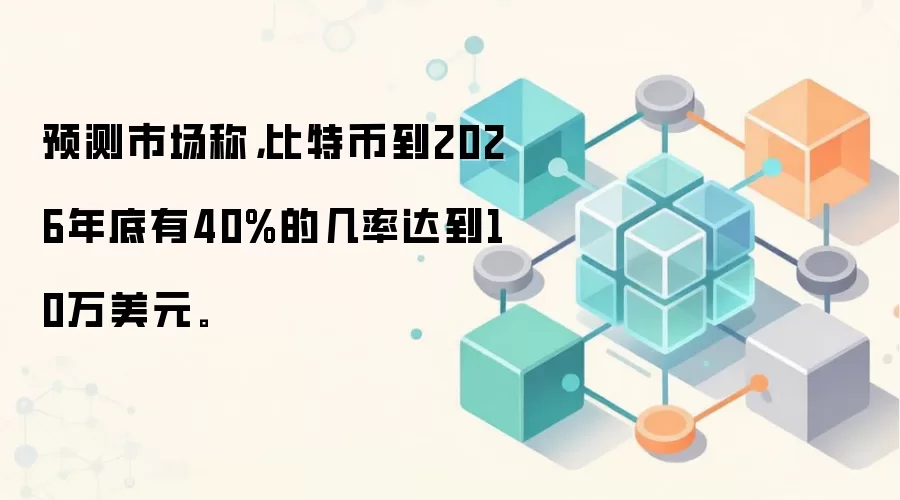 预测市场称,比特币到2026年底有40%的几率达到10万美元。
