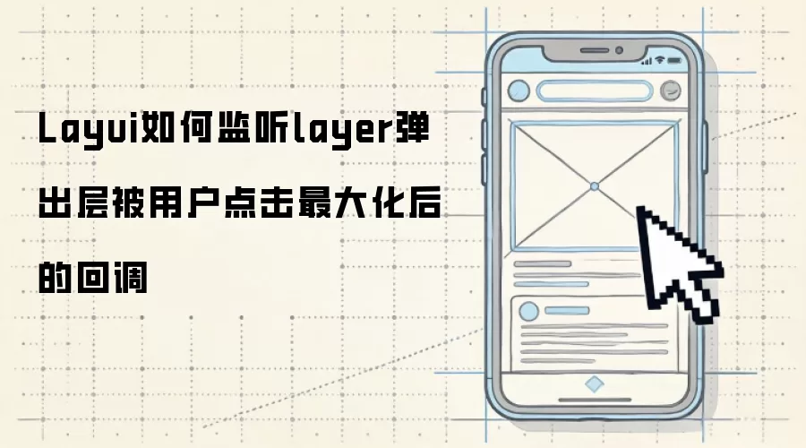 Layui如何监听layer弹出层被用户点击最大化后的回调