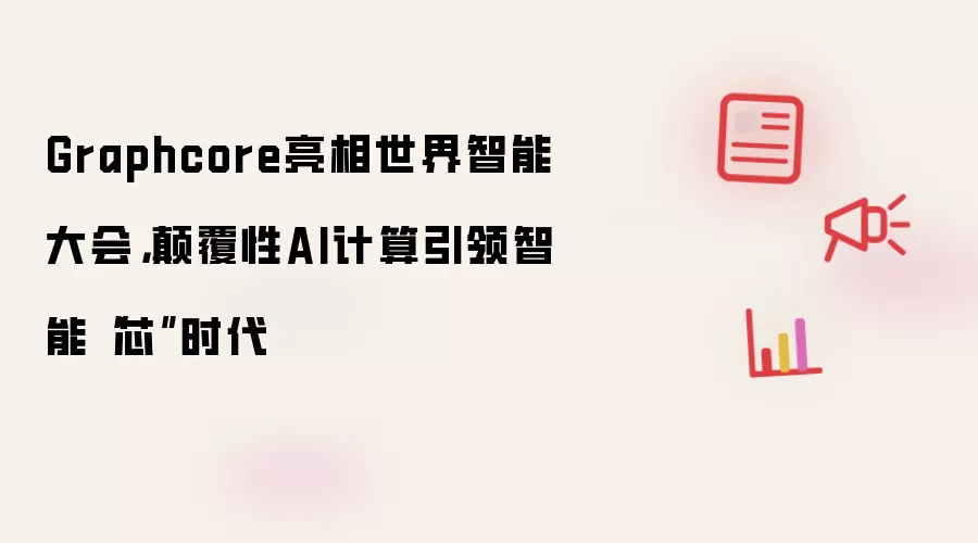 Graphcore亮相世界智能大会,碘伏性AI计算引领智能“芯”时代
