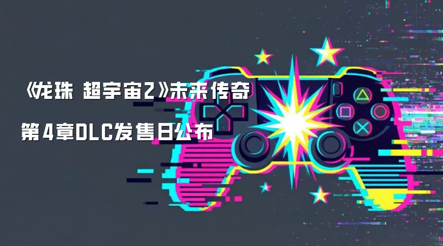 《龙珠 超宇宙2》未来传奇第4章DLC发售日公布