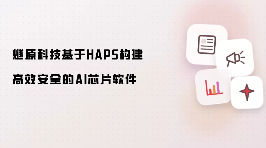 燧原科技基于HAPS构建高效安全的AI芯片软件