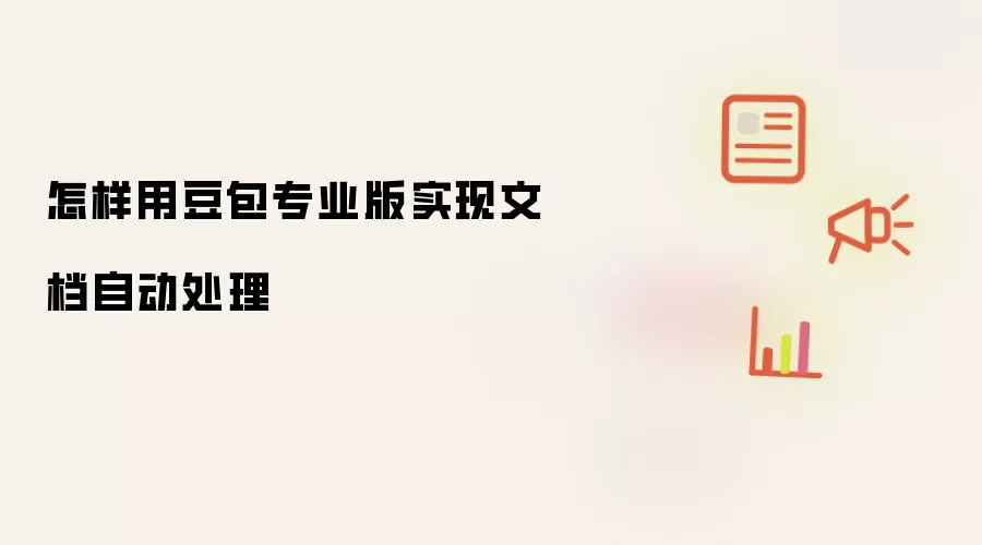 怎样用豆包专业版实现文档自动处理