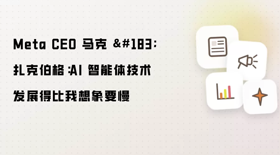 Meta CEO 马克 · 扎克伯格:AI 智能体技术发展得比我想象要慢