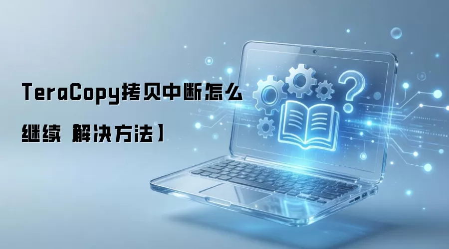 TeraCopy拷贝中断怎么继续【解决方法】